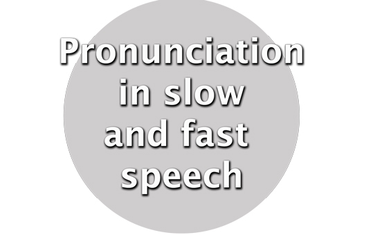 Pronunciation in slow and fast speech